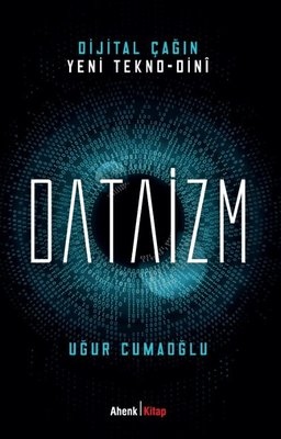 Dijital Çağın Yeni Tekno-Dini: Dataizm Üzerine İnceleme Dijital Çağın Yeni Tekno-Dini: Dataizm Üzerine İnceleme