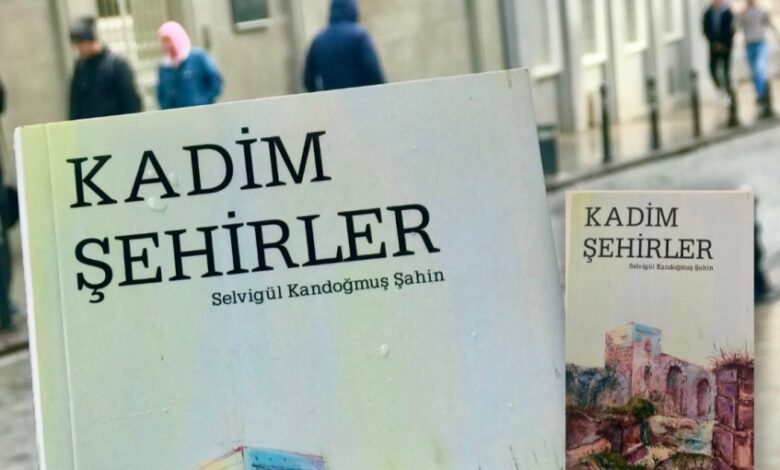 Hüzün Yüklü Seyahatler Kitabı: ‘Kadim Şehirler’ Üzerine Hüzün Yüklü Seyahatler Kitabı: ‘Kadim Şehirler’ Üzerine